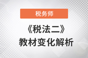 2023年稅務(wù)師《稅法二》教材變化解析