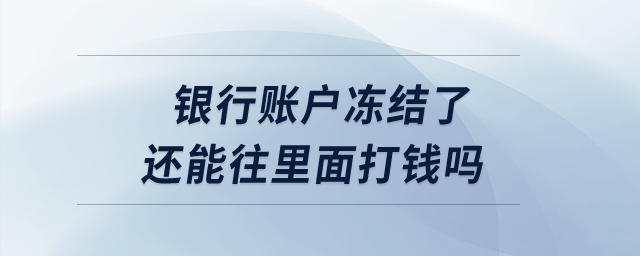 銀行賬戶凍結(jié)了還能往里面打錢嗎,？