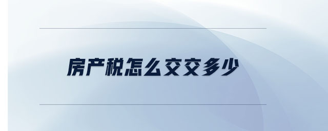 房產(chǎn)稅怎么交交多少