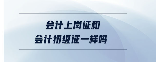 會計上崗證和會計初級證一樣嗎