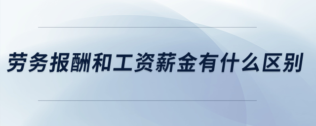 勞務(wù)報(bào)酬和工資薪金有什么區(qū)別,？