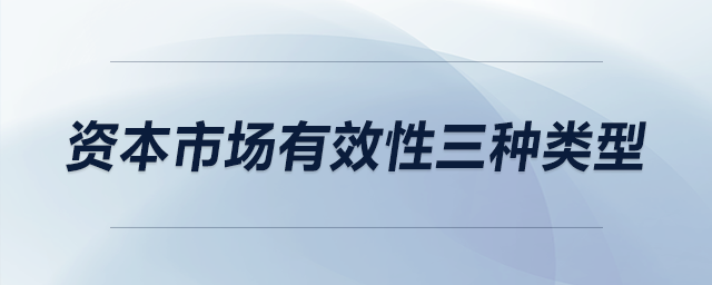 資本市場(chǎng)有效性三種類型