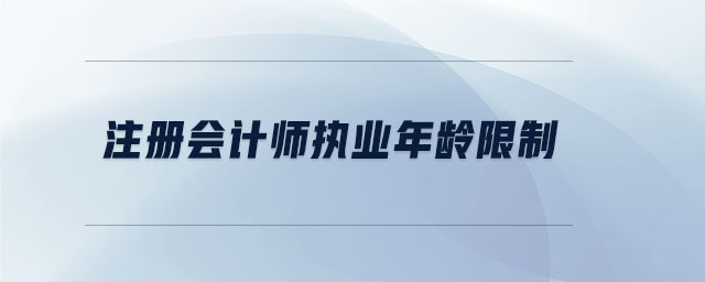 注冊會計師執(zhí)業(yè)年齡限制