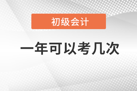 2023年初級會計(jì)考試一年可以考幾次,？考試時(shí)間是？