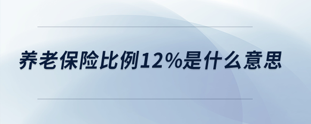 養(yǎng)老保險(xiǎn)比例12%是什么意思？