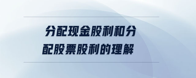 分配現(xiàn)金股利和分配股票股利的理解