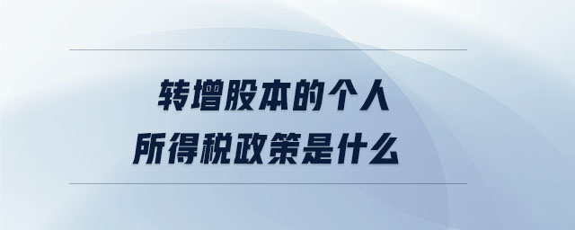 轉(zhuǎn)增股本的個人所得稅政策是什么