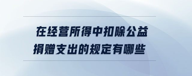 在經營所得中扣除公益捐贈支出的規(guī)定有哪些