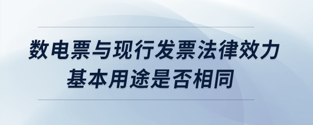 數(shù)電票與現(xiàn)行發(fā)票法律效力,、基本用途是否相同,？