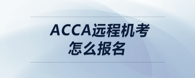 acca遠(yuǎn)程機考怎么報名