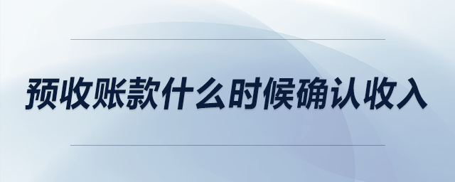 預(yù)收賬款什么時候確認收入