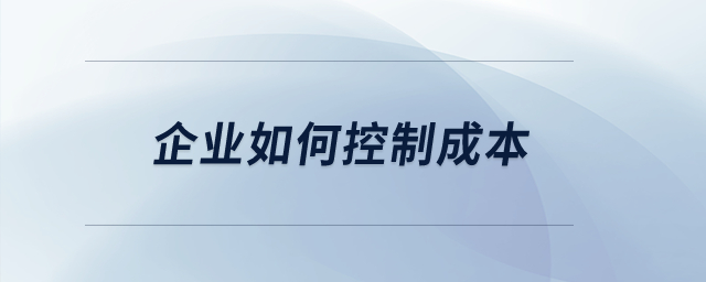 企業(yè)如何控制成本,？