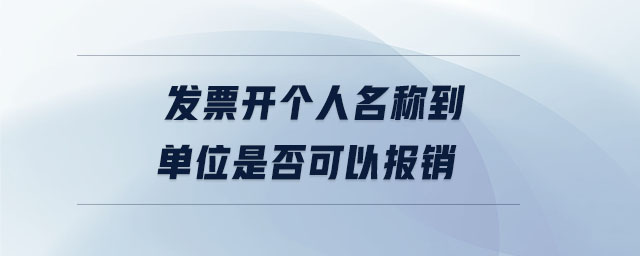 發(fā)票開個(gè)人名稱到單位是否可以報(bào)銷