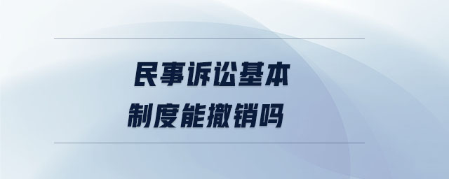 民事訴訟基本制度能撤銷嗎