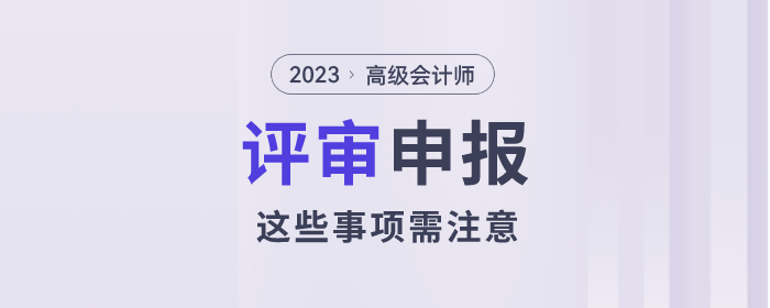 2023年高級會計(jì)師評審已經(jīng)開始了，以下事項(xiàng)需注意