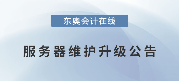 關(guān)于東奧會計在線對服務器進行維護升級的公告,！