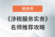 2023年稅務師《涉稅服務實務》名師推薦攻略