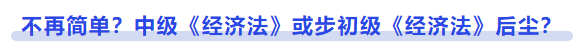 中級會計(jì)不再簡單，中級《經(jīng)濟(jì)法》或步初級《經(jīng)濟(jì)法》后塵