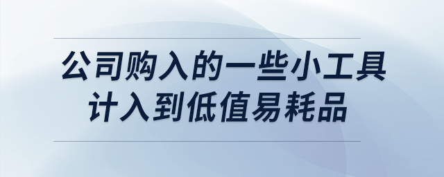 公司購(gòu)入的一些小工具計(jì)入到低值易耗品,，如何進(jìn)行賬務(wù)處理？