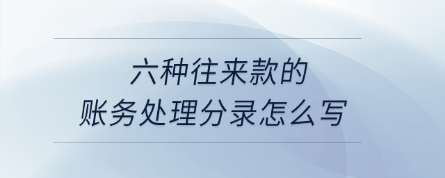 六種往來款的賬務(wù)處理分錄怎么寫？