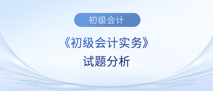 2023年《初級(jí)會(huì)計(jì)實(shí)務(wù)》試題分析及2024年考試預(yù)測(cè)