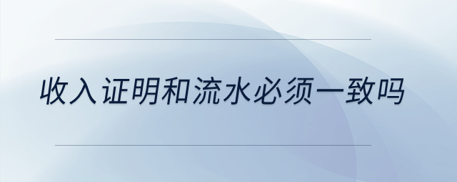 收入證明和流水必須一致嗎？