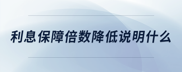 利息保障倍數(shù)降低說(shuō)明什么