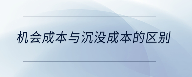 機會成本與沉沒成本的區(qū)別,？