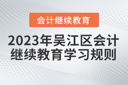 2023年江蘇省吳江區(qū)會(huì)計(jì)繼續(xù)教育學(xué)習(xí)規(guī)則