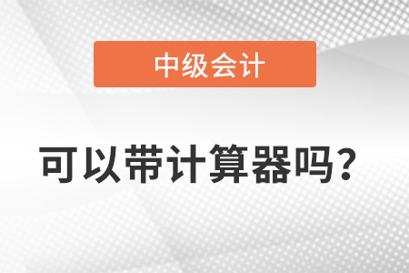 中級(jí)會(huì)計(jì)考試允許帶計(jì)算器嗎,？