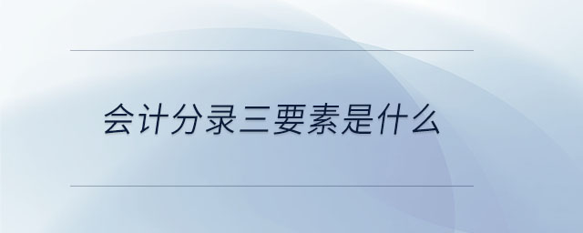 會(huì)計(jì)分錄三要素是什么