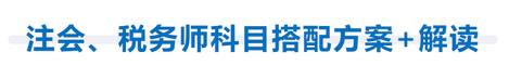 注會(huì),、稅務(wù)師科目搭配方案+解讀