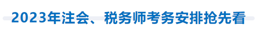 2023年注會(huì),、稅務(wù)師考務(wù)安排搶先看