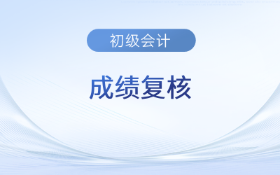 2023年初級會計考試成績復(fù)核什么時候開始,？