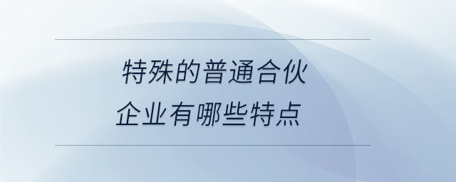 特殊的普通合伙企業(yè)有哪些特點