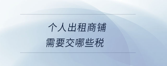 個(gè)人出租商鋪需要交哪些稅