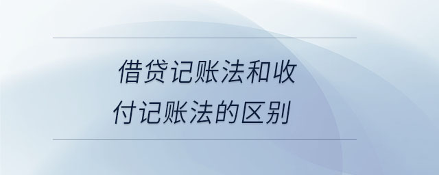 借貸記賬法和收付記賬法的區(qū)別