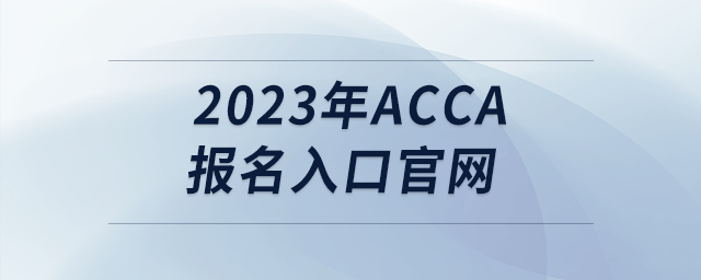 2023年acca報(bào)名入口官網(wǎng)