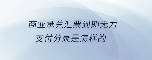 商業(yè)承兌匯票到期無力支付分錄是怎樣的