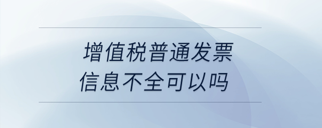 增值稅普通發(fā)票信息不全可以嗎？