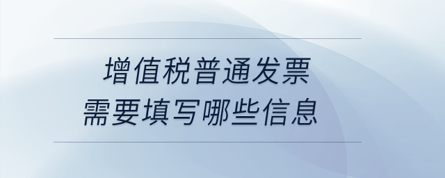 增值稅普通發(fā)票需要填寫(xiě)哪些信息,？