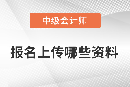 23年中級會計報名需要上傳哪些資料,？