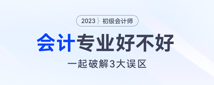 會計專業(yè)好不好,？沒想通這三個誤區(qū)太可惜,！