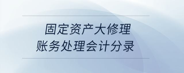 固定資產(chǎn)大修理賬務(wù)處理會(huì)計(jì)分錄,？