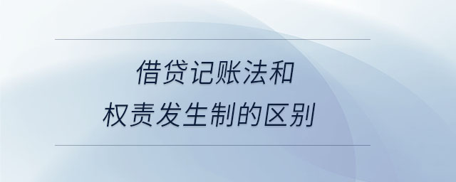 借貸記賬法和權(quán)責(zé)發(fā)生制的區(qū)別