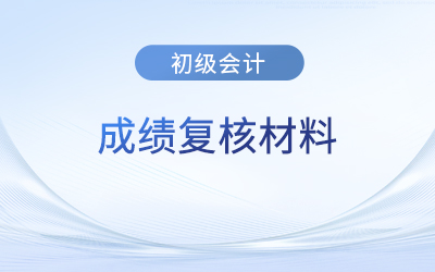 2023年云南初級會計成績復(fù)核需要準備什么材料？