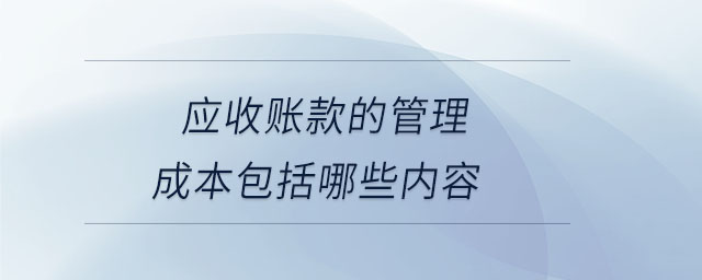 應(yīng)收賬款的管理成本包括哪些內(nèi)容