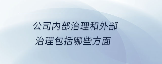 公司內(nèi)部治理和外部治理包括哪些方面
