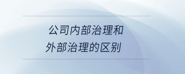 公司內(nèi)部治理和外部治理的區(qū)別