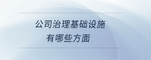 公司治理基礎(chǔ)設(shè)施有哪些方面